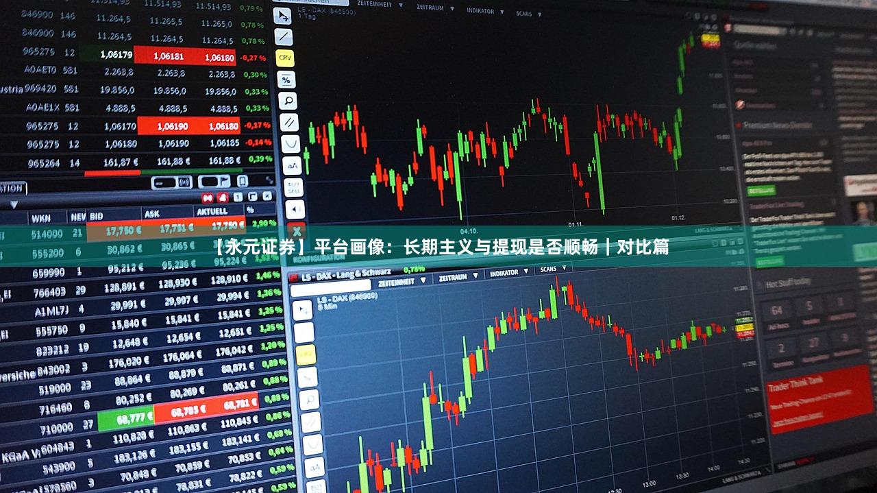 【永元证券】平台画像:长期主义与提现是否顺畅|对比篇