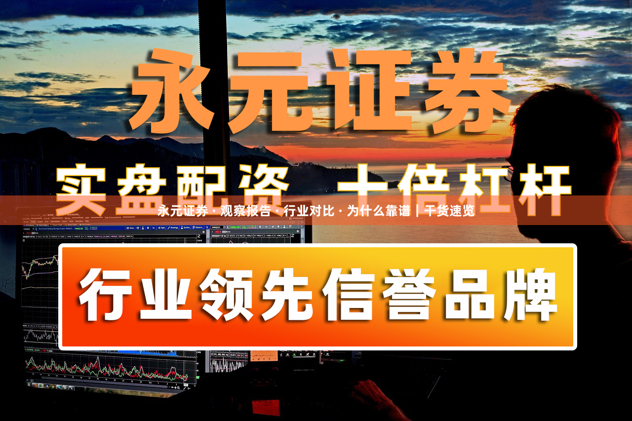 永元证券 · 观察报告 · 行业对比 · 为什么靠谱|干货速览