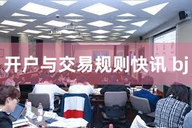 开户与交易规则快讯 bj