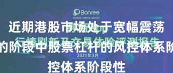 近期港股市场处于宽幅震荡周期的阶段中股票杠杆的风控体系阶段性