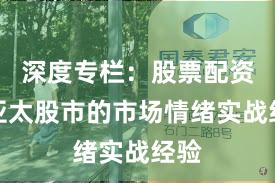 深度专栏:股票配资在亚太股市的市场情绪实战经验