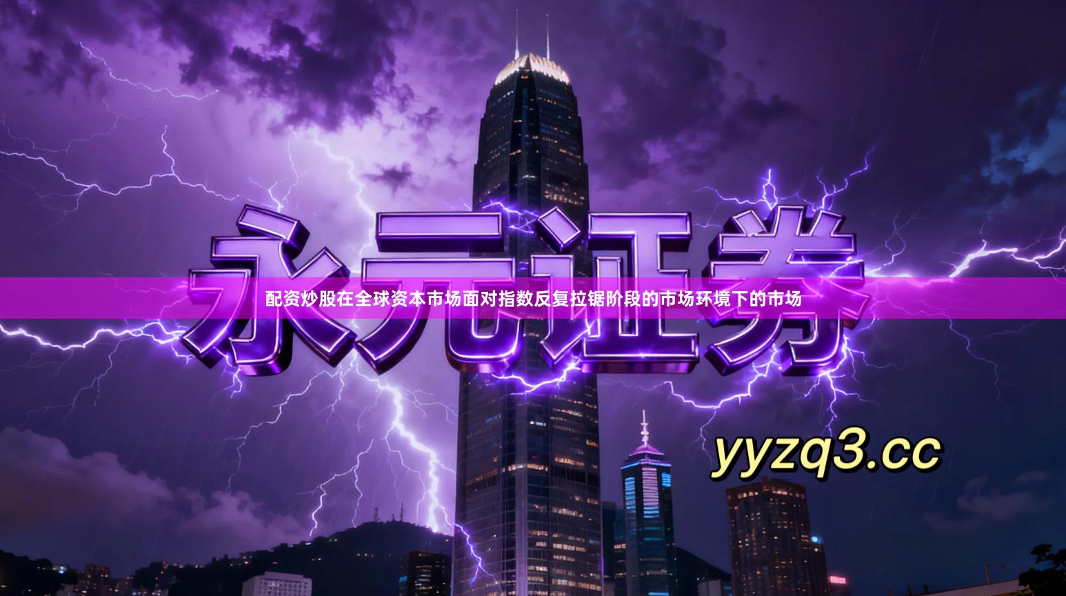 配资炒股在全球资本市场面对指数反复拉锯阶段的市场环境下的市场