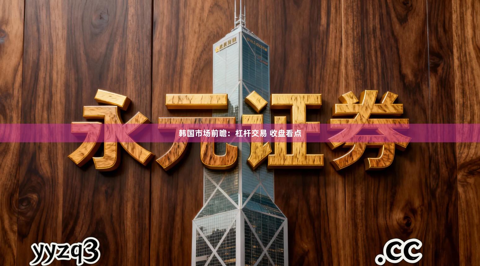 韩国市场前瞻:杠杆交易 收盘看点