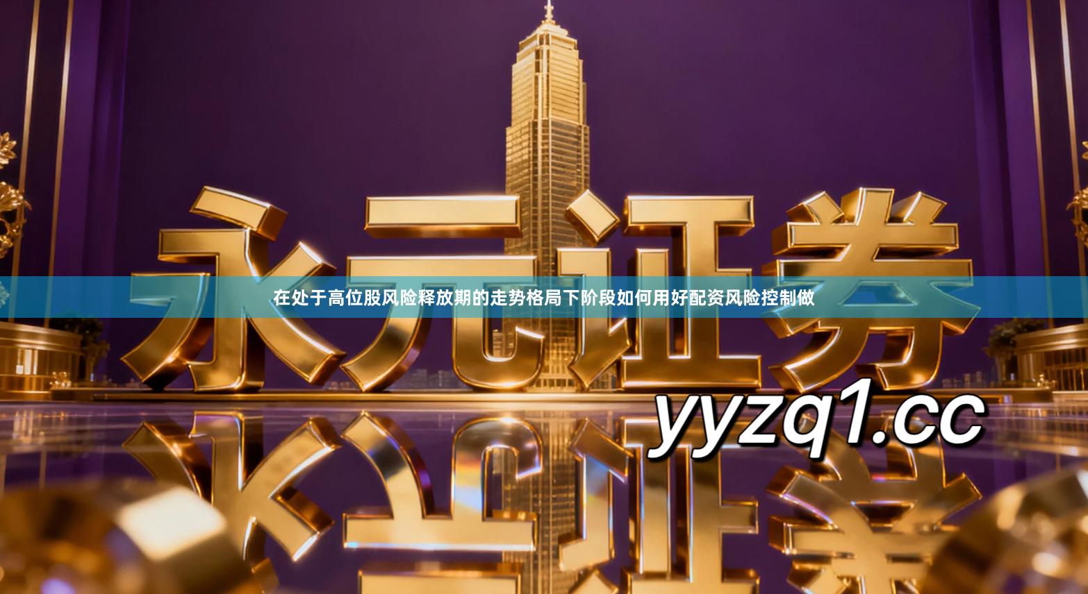 在处于高位股风险释放期的走势格局下阶段如何用好配资风险控制做