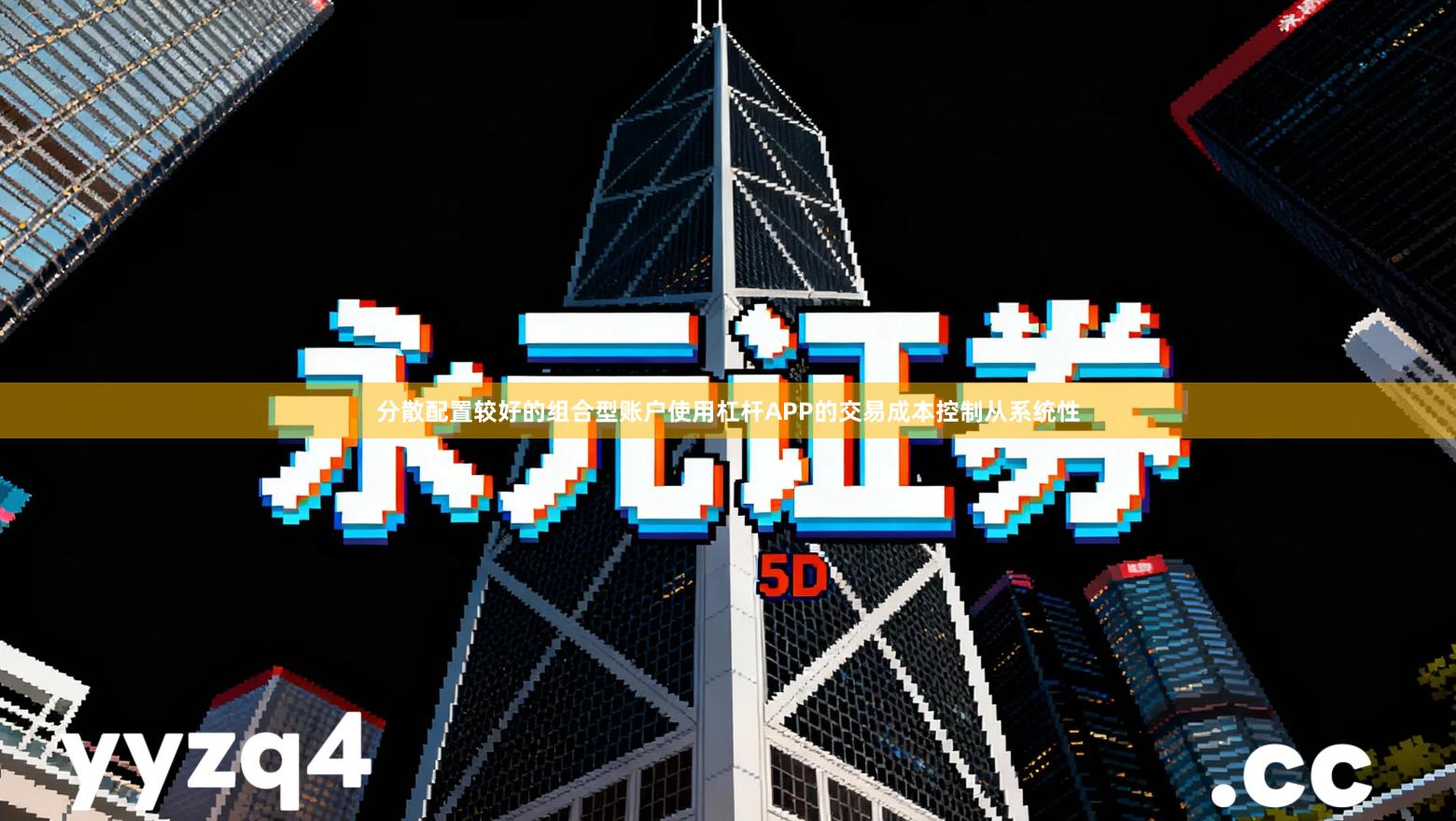 分散配置较好的组合型账户使用杠杆APP的交易成本控制从系统性