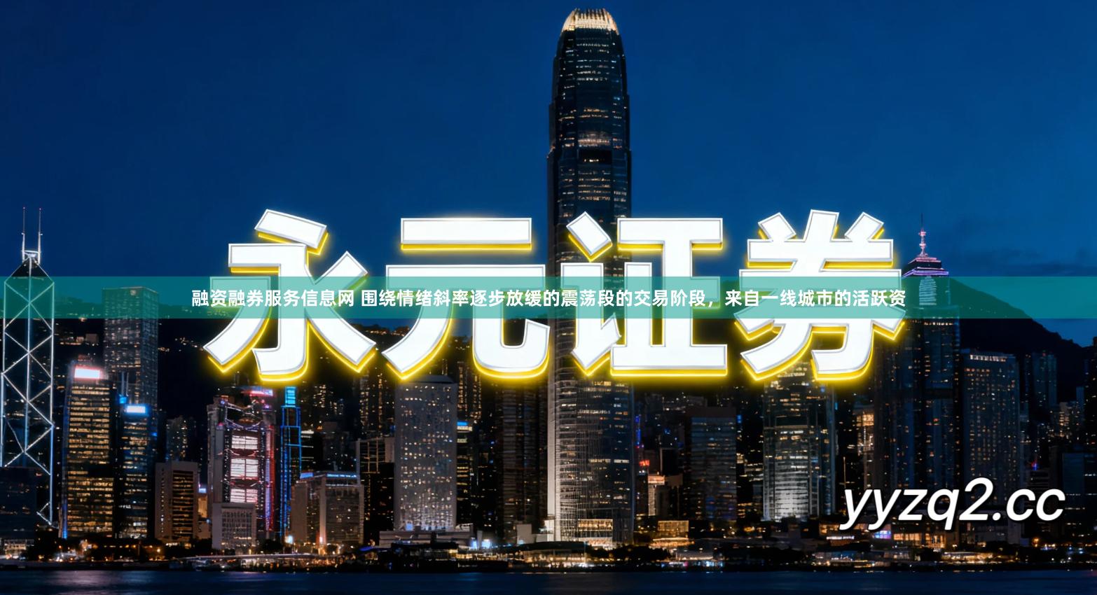 融资融券服务信息网 围绕情绪斜率逐步放缓的震荡段的交易阶段，来自一线城市的活跃资